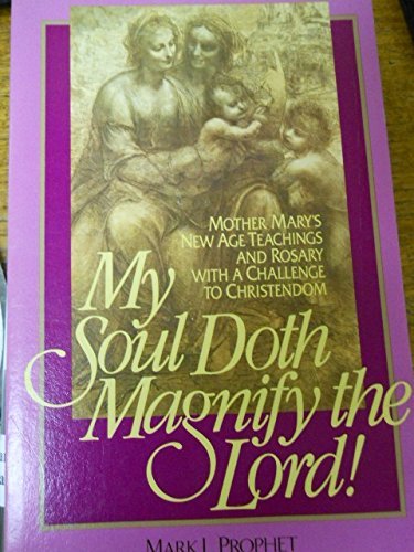 My Soul Doth Magnify: Mother Mary's New Age Teachings and Rosary With a Challenge to Christendom by Mark L. Prophet
