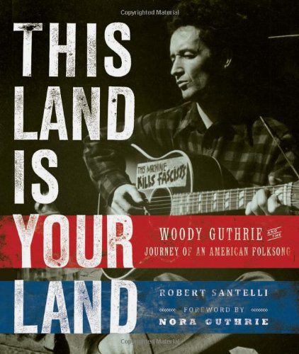 This Land Is Your Land: Woody Guthrie and the Journey of an American Folk Song by Robert Santelli