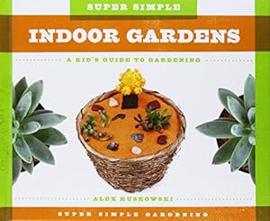 Super Simple Indoor Gardens:: A Kid's Guide to Gardening