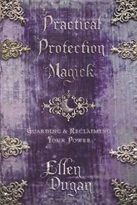 Practical Protection Magick: Guarding &amp; Reclaiming Your Power