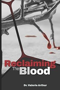 Reclaiming the Blood by Dr. Valerie Arthur