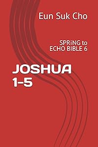 JOSHUA 1-5: SPRiNG the Bible 6-1 by Eun Suk Cho