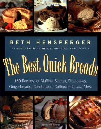 The Best Quick Breads: 150 Recipes for Muffins, Scones, Shortcakes, Gingerbreads, Cornbreads, Coffeecakes, and More by Beth Hensperger