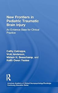 New Frontiers in Pediatric Traumatic Brain Injury: An Evidence Base for Clinical Practice (American Academy of Clinical Neuropsychology/Routledge Continuing Education Series) by Cathy Catroppa