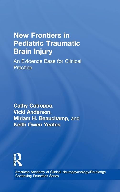 New Frontiers in Pediatric Traumatic Brain Injury: An Evidence Base for Clinical Practice (American Academy of Clinical Neuropsychology/Routledge Continuing Education Series) by Cathy Catroppa