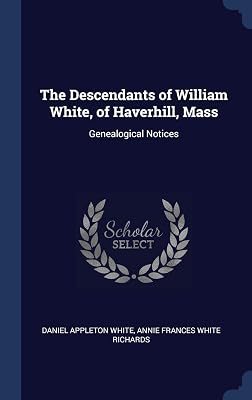 The Descendants of William White, of Haverhill, Mass: Genealogical Notices