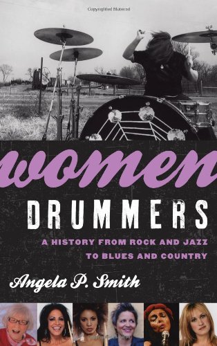 Women Drummers: A History from Rock and Jazz to Blues and Country by Angela Smith