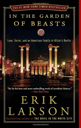 In the Garden of Beasts: Love, Terror, and an American Family in Hitler's Berlin by Erik Larson