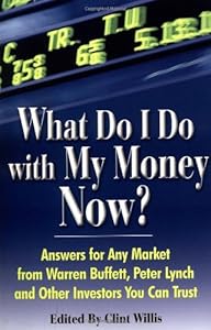 What Do I Do with My Money Now?: Answers to Any Market from Warren Buffett, Peter Lynch, and Other Investors You Can Trust