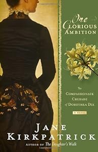 One Glorious Ambition: The Compassionate Crusade of Dorothea Dix, a Novel