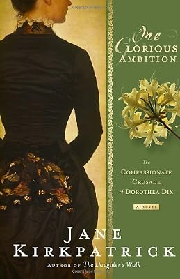 One Glorious Ambition: The Compassionate Crusade of Dorothea Dix, a Novel