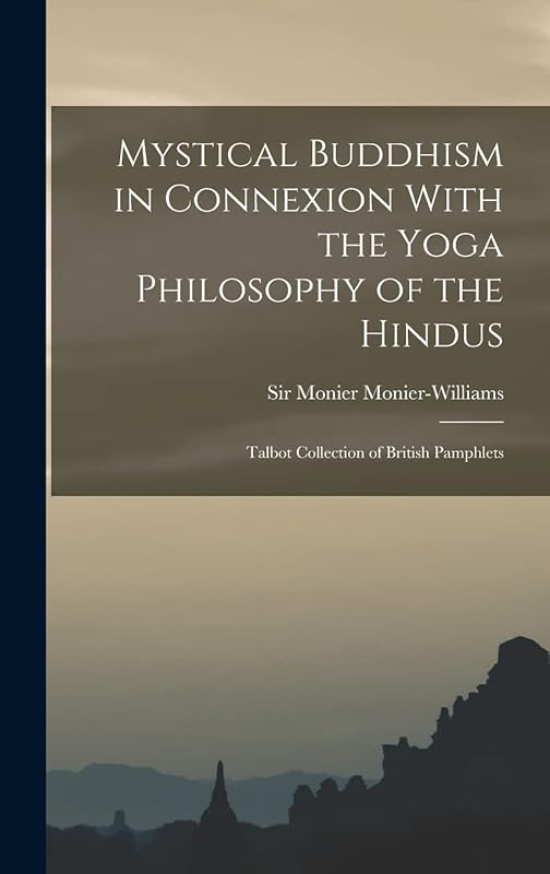 Mystical Buddhism in Connexion With the Yoga Philosophy of the Hindus: Talbot Collection of British Pamphlets by Monier Monier-Williams