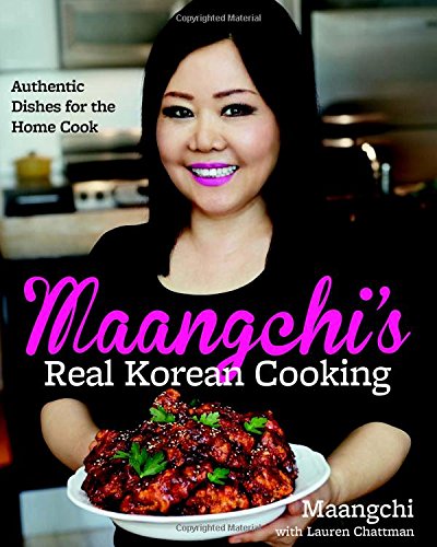 Maangchi's Real Korean Cooking: Authentic Dishes for the Home Cook by Maangchi