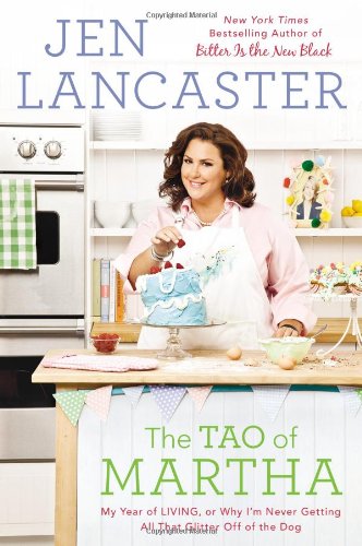 The Tao of Martha: My Year of LIVING; Or, Why I'm Never Getting All That Glitter Off of the Dog by Jen Lancaster