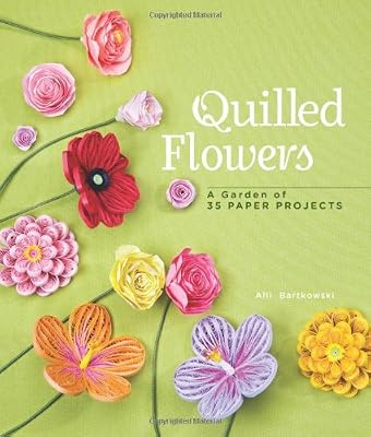 Quilled Flowers: A Garden of 35 Paper Projects