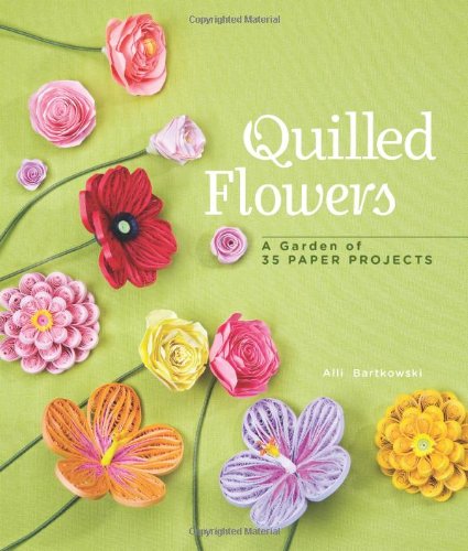 Quilled Flowers: A Garden of 35 Paper Projects by Alli Bartkowski