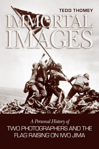 Immortal Images: A Personal History of Two Photographers and the Flag Raising on Iwo Jima