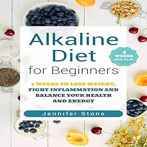 Alkaline Diet for Beginners: 4 Weeks to Lose Weight, Fight Inflammation and Balance Your Health and Energy by Jennifer Stone