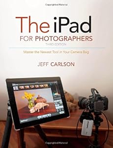 The iPad for Photographers: Master the Newest Tool in Your Camera Bag