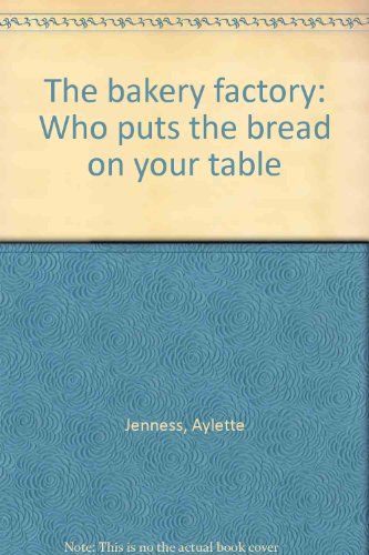 The bakery factory: Who puts the bread on your table by Aylette Jenness
