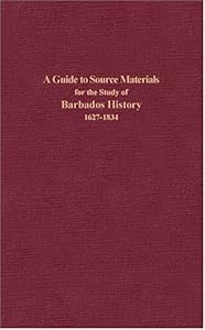 A Guide to Source Materials for the Study of Barbados History, 1627-1834