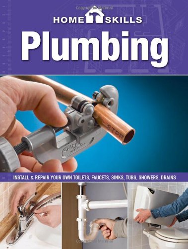 HomeSkills: Plumbing: Install &amp; Repair Your Own Toilets, Faucets, Sinks, Tubs, Showers, Drains by Editors of Cool Springs Press
