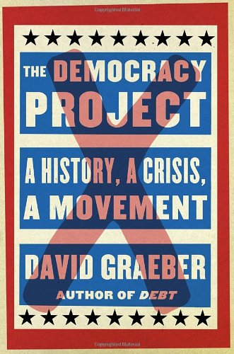 The Democracy Project: A History, a Crisis, a Movement by David Graeber
