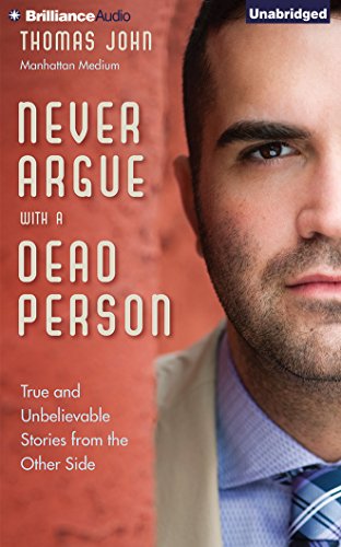 Never Argue with a Dead Person: True and Unbelievable Stories from the Other Side by Thomas John