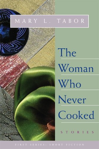 Woman Who Never Cooked: Stories by Mary L. Tabor