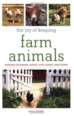 The Joy of Keeping Farm Animals: Raising Chickens, Goats, Pigs, Sheep and Cows (The Joy of Series)