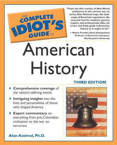 The Complete Idiot's Guide to American History, Third Edition by Alan Axelrod Ph.D.