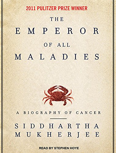The Emperor of All Maladies: A Biography of Cancer by Siddhartha Mukherjee
