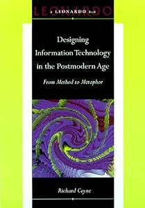 Designing Information Technology in the Postmodern Age: From Method to Metaphor (Leonardo Books) by Richard Coyne