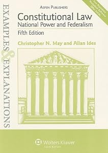 Examples & Explanations: Constitutional Law: National Power & Federalism, 5th Ed. by Christopher N. May