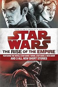 The Rise of the Empire: Star Wars: Featuring the novels Star Wars: Tarkin, Star Wars: A New Dawn, and 3 all-new short stories by John Jackson Miller