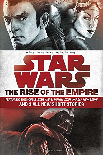The Rise of the Empire: Star Wars: Featuring the novels Star Wars: Tarkin, Star Wars: A New Dawn, and 3 all-new short stories by John Jackson Miller