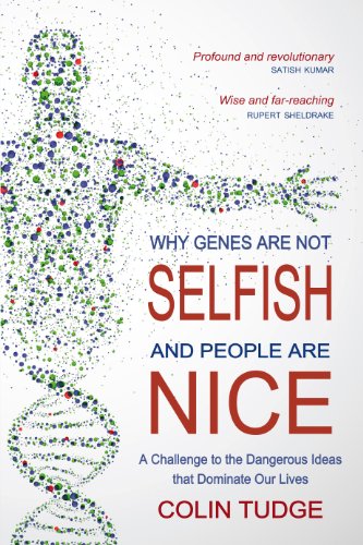 Why Genes Are Not Selfish and People Are Nice: A Challenge to the Dangerous Ideas that Dominate our Lives by Colin Tudge