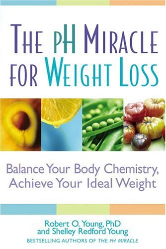The pH Miracle for Weight Loss: Balance Your Body Chemistry, Achieve Your Ideal Weight by Robert O. Young