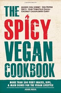 The Spicy Vegan Cookbook: More than 200 Fiery Snacks, Dips, and Main Dishes for the Vegan Lifestyle