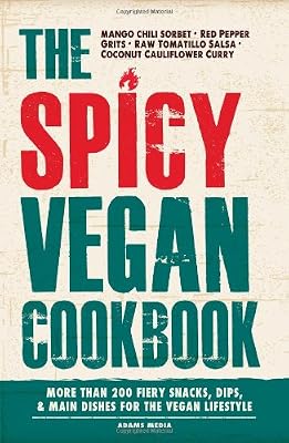 The Spicy Vegan Cookbook: More than 200 Fiery Snacks, Dips, and Main Dishes for the Vegan Lifestyle