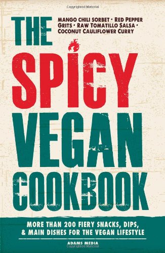The Spicy Vegan Cookbook: More than 200 Fiery Snacks, Dips, and Main Dishes for the Vegan Lifestyle by Editors of Adams Media