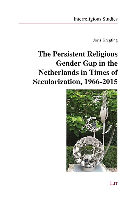 The Persistent Religious Gender Gap in the Netherlands in Times of Secularization, 1966-2015 (13) (Interreligious Studies) by Joris Kregting-Kaski