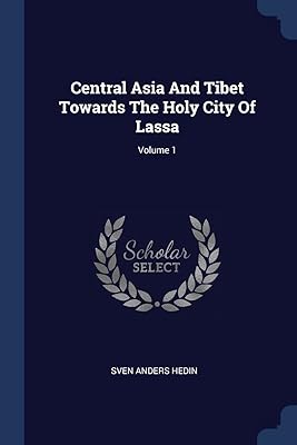 Central Asia And Tibet Towards The Holy City Of Lassa; Volume 1