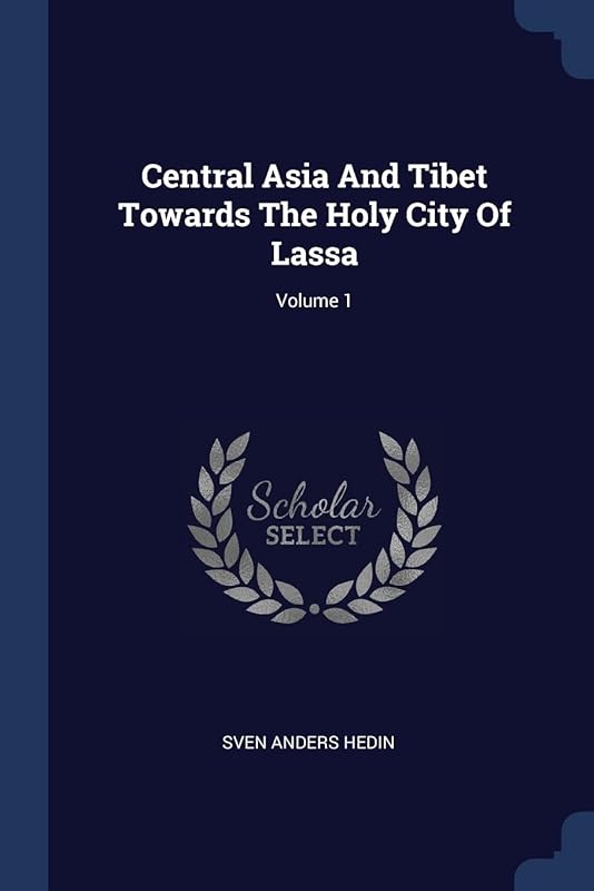 Central Asia And Tibet Towards The Holy City Of Lassa; Volume 1 by Sven Anders Hedin