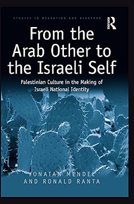 From the Arab Other to the Israeli Self: Palestinian Culture in the Making of Israeli National Identity (ISSN)