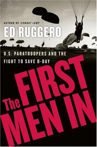 The First Men In: U.S. Paratroopers and the Fight to Save D-Day by Ed Ruggero