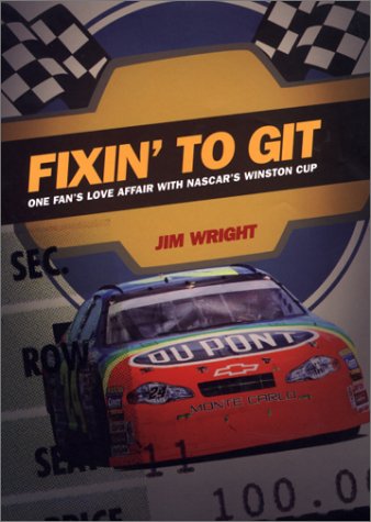 Fixin' to Git: One Fan&rsquo;s Love Affair with NASCAR&rsquo;s Winston Cup by Jim Wright