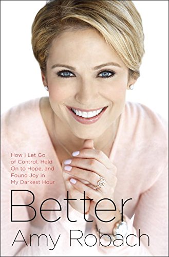Better: How I Let Go of Control, Held On to Hope, and Found Joy in My Darkest Hour by Amy Robach