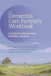 The Dementia Care Partner's Workbook: A Guide for Understanding, Education, and Hope by Edward Shaw