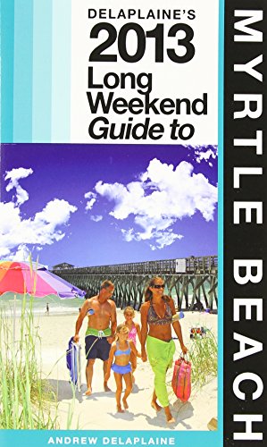 Delaplaine's 2013 Long Weekend Guide to Myrtle Beach by Andrew Delaplaine